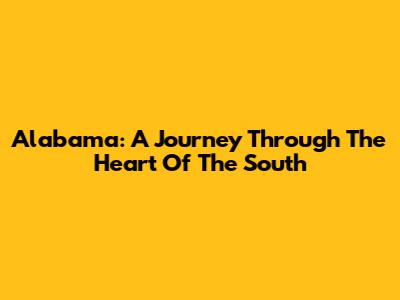 Alabama: A Journey Through The Heart Of The South