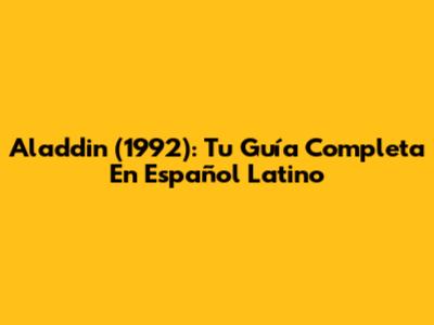 Aladdin (1992): Tu Guía Completa En Español Latino