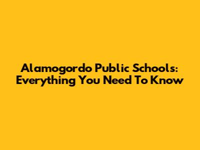 Alamogordo Public Schools: Everything You Need To Know