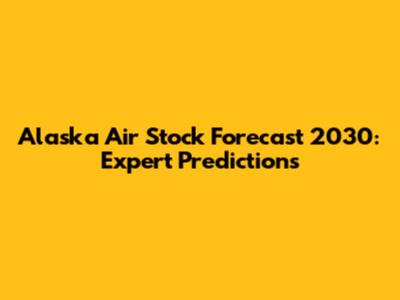 Alaska Air Stock Forecast 2030: Expert Predictions