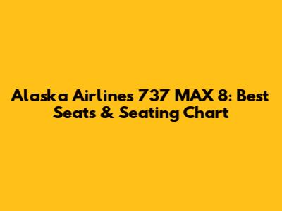Alaska Airlines 737 MAX 8: Best Seats & Seating Chart