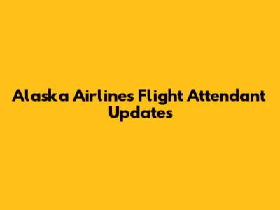 Alaska Airlines Flight Attendant Updates