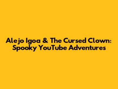 Alejo Igoa & The Cursed Clown: Spooky YouTube Adventures