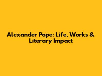 Alexander Pope: Life, Works & Literary Impact