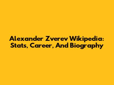 Alexander Zverev Wikipedia: Stats, Career, And Biography