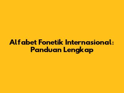 Alfabet Fonetik Internasional: Panduan Lengkap