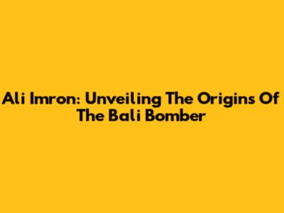 Ali Imron: Unveiling The Origins Of The Bali Bomber