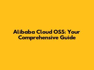 Alibaba Cloud OSS: Your Comprehensive Guide