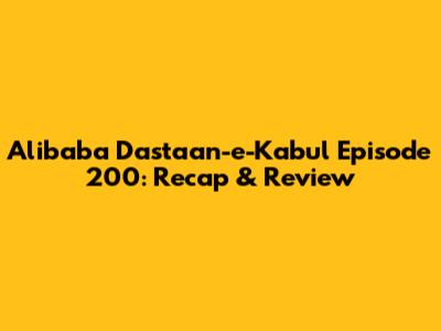 Alibaba Dastaan-e-Kabul Episode 200: Recap & Review