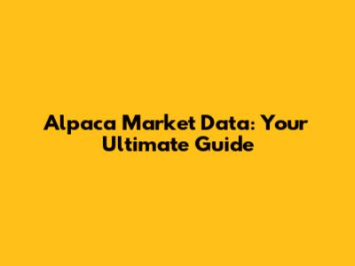 Alpaca Market Data: Your Ultimate Guide