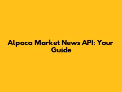 Alpaca Market News API: Your Guide