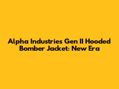 Alpha Industries Gen II Hooded Bomber Jacket: New Era