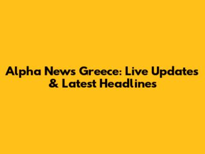 Alpha News Greece: Live Updates & Latest Headlines