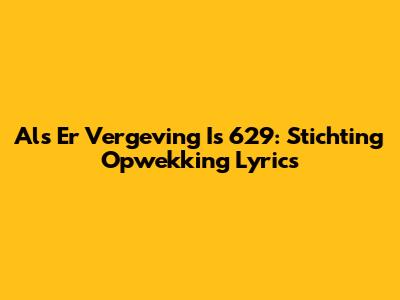 Als Er Vergeving Is 629: Stichting Opwekking Lyrics