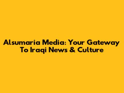 Alsumaria Media: Your Gateway To Iraqi News & Culture