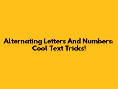 Alternating Letters And Numbers: Cool Text Tricks!