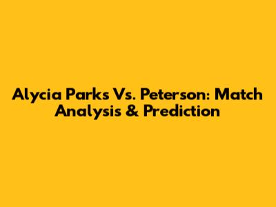 Alycia Parks Vs. Peterson: Match Analysis & Prediction