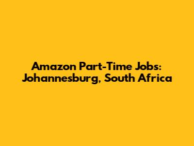 Amazon Part-Time Jobs: Johannesburg, South Africa