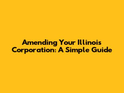 Amending Your Illinois Corporation: A Simple Guide