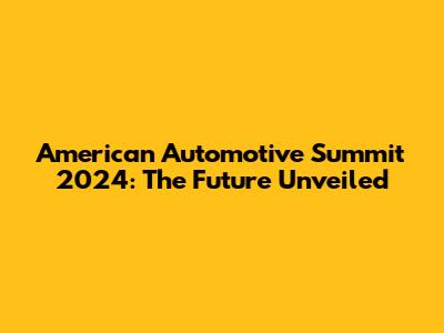 American Automotive Summit 2024: The Future Unveiled
