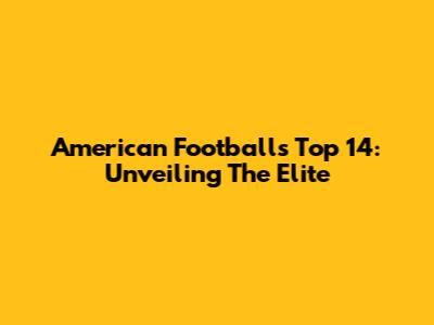 American Football's Top 14: Unveiling The Elite