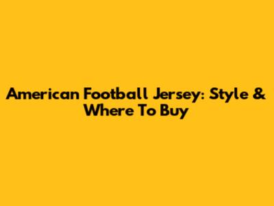 American Football Jersey: Style & Where To Buy