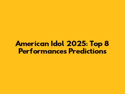 American Idol 2025: Top 8 Performances Predictions