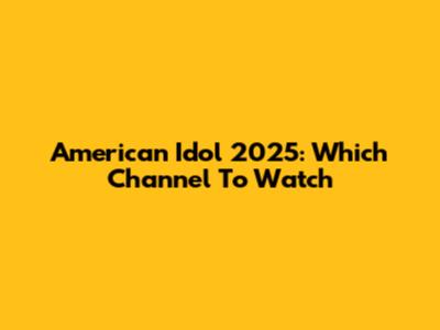 American Idol 2025: Which Channel To Watch