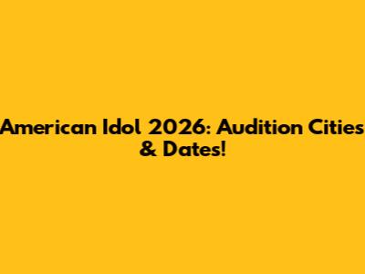 American Idol 2026: Audition Cities & Dates!