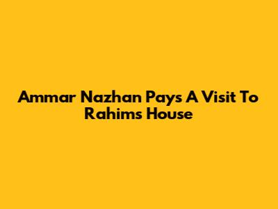Ammar Nazhan Pays A Visit To Rahim's House