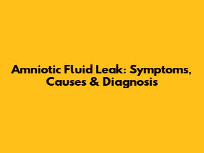 Amniotic Fluid Leak: Symptoms, Causes & Diagnosis