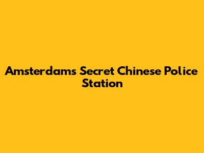 Amsterdam's Secret Chinese Police Station
