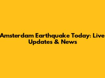 Amsterdam Earthquake Today: Live Updates & News