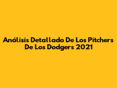 Análisis Detallado De Los Pitchers De Los Dodgers 2021