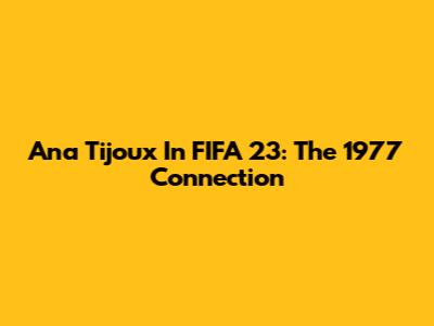 Ana Tijoux In FIFA 23: The 1977 Connection