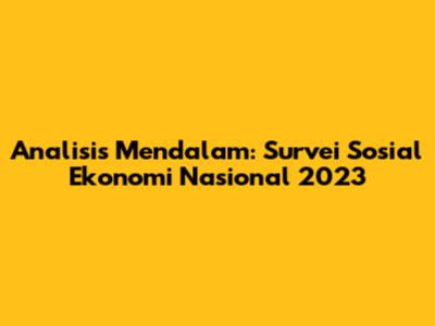 Analisis Mendalam: Survei Sosial Ekonomi Nasional 2023