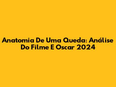 Anatomia De Uma Queda: Análise Do Filme E Oscar 2024