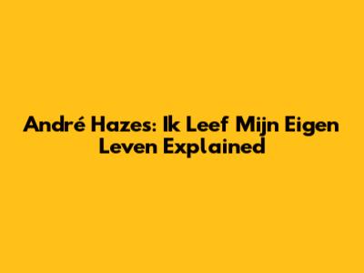 André Hazes: Ik Leef Mijn Eigen Leven Explained