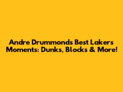 Andre Drummond's Best Lakers Moments: Dunks, Blocks & More!