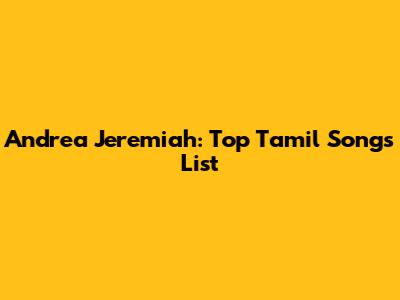 Andrea Jeremiah: Top Tamil Songs List