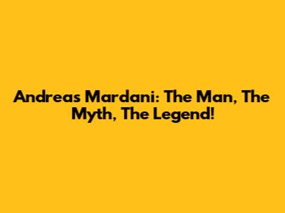 Andreas Mardani: The Man, The Myth, The Legend!