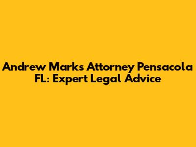 Andrew Marks Attorney Pensacola FL: Expert Legal Advice