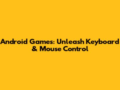Android Games: Unleash Keyboard & Mouse Control