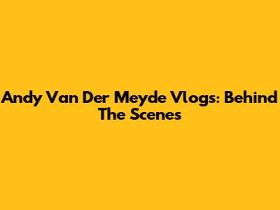Andy Van Der Meyde Vlogs: Behind The Scenes