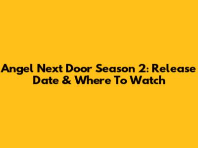 Angel Next Door Season 2: Release Date & Where To Watch