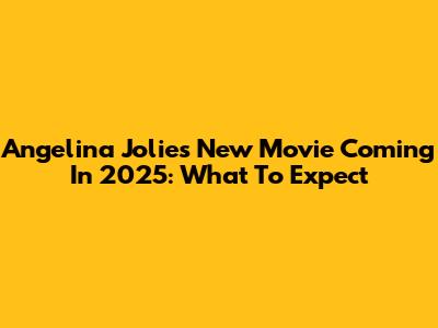 Angelina Jolie's New Movie Coming In 2025: What To Expect