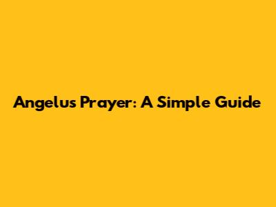 Angelus Prayer: A Simple Guide