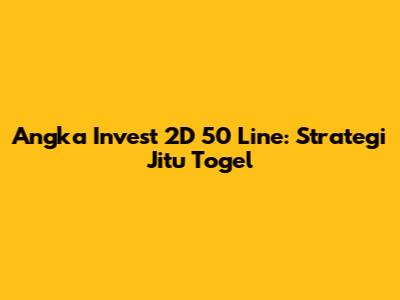 Angka Invest 2D 50 Line: Strategi Jitu Togel
