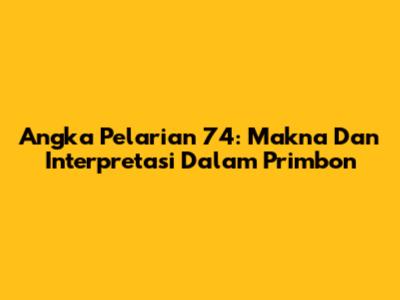 Angka Pelarian 74: Makna Dan Interpretasi Dalam Primbon