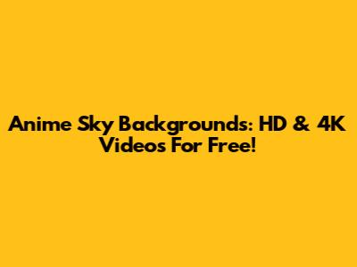 Anime Sky Backgrounds: HD & 4K Videos For Free!